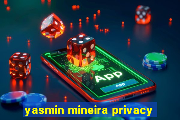 yasmin mineira privacy